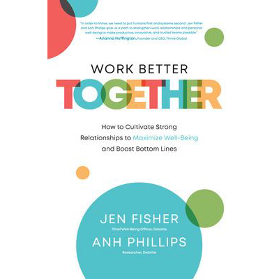 Work Better Together: How to Cultivate Strong Relationships to Maximize Well-Being &amp; Boost Bottom Lines